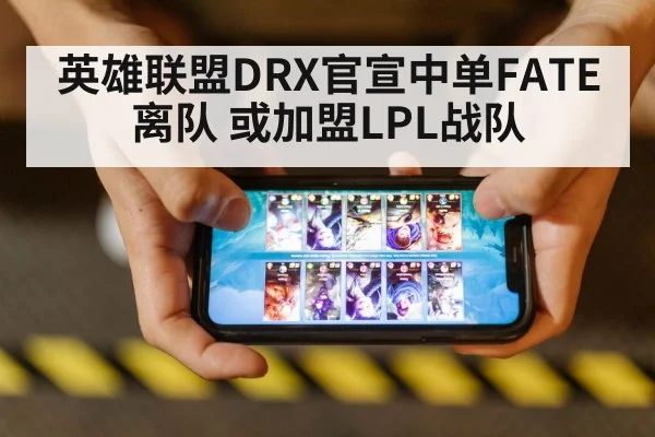 英雄联盟DRX官宣中单FATE离队 或加盟LPL战队